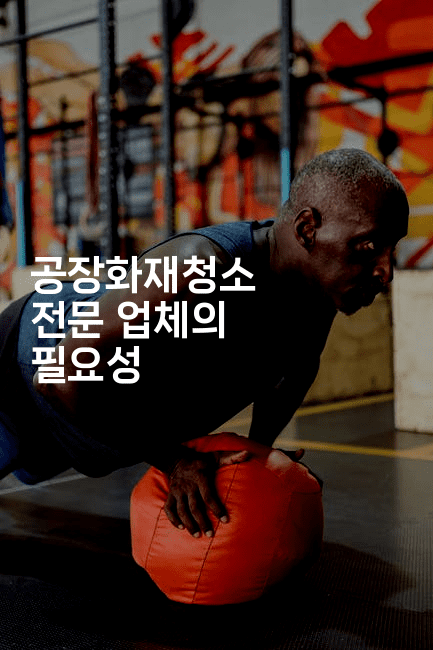 공장화재청소 전문 업체의 필요성